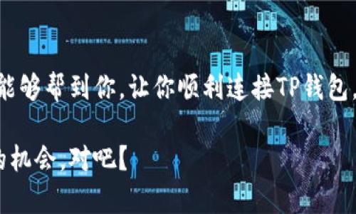 tongzhi为了帮助你解决“TP钱包连接不上”的问题，我将提供一些可能的原因和解决方案，希望这能帮助到你。/tongzhi

1. 网络问题
首先，连接不到TP钱包的原因很可能是你的网络出现了问题。说真的，在我们这个时代，网络问题真的是最常见的烦恼之一。试着检查一下你的Wi-Fi或移动数据连接是否正常，有时候家里的路由器没信号也是常见的。

2. 钱包应用版本过旧
如果你的TP钱包应用版本过旧，也可能导致连接不上。应用商店里有时候会推出新版本，以修复旧版的bug。所以，定期更新应用是个不错的习惯。打开应用商店，搜索TP钱包，看看是否有更新可用。如果有，赶紧更新一下，可能问题就能解决了。

3. 服务器维护
有时候，TP钱包的服务器也会进行维护或升级。这个时候即使你的网络和应用都没问题，连接也可能会失败。建议你可以去TP钱包的官网或社交媒体查看一下是否有相关的公告。如果是服务器维护，那么我们能做的就是耐心等待，通常维护的时间不会很长。

4. 防火墙设置
对于一些用户来说，防火墙的设置可能会影响到TP钱包的连接。尤其是在公司网络环境中，可能会有限制。这种情况下，你可以尝试在手机或电脑上关闭防火墙，然后再尝试连接TP钱包。不过，要注意，关闭防火墙可能会带来安全隐患，所以要谨慎操作。

5. 账号异常
如果你的账号存在异常，比如被封禁或者频繁登录失败，也会导致连接不上。这种情况你可以尝试重置密码，或者通过TP钱包的客服进行咨询，看看是否存在账号相关的问题。

6. 重启设备
有时候，设备的重启能够解决大部分问题。你可以试着关闭TP钱包，重启手机或电脑，然后再重新打开TP钱包，看看能否建立连接。虽然听起来简单，但却很有效呢。

7. 缓存问题
TP钱包的缓存有时候也会造成连接不上。建议你清理一下应用的缓存，这样可以让应用运行得更顺畅。在手机设置中找到TP钱包，清理缓存之后再重启应用试试。

总结
总的来说，TP钱包连接不上可能有很多原因，从网络问题到应用设置，每种情况都有解决办法。希望上述的方法能够帮到你，让你顺利连接TP钱包。如果还有其他疑问，可以随时咨询客服或者在相关的论坛中发帖，通常会有热心的用户乐于解答。

希望这些信息能够帮到你，也希望你能顺利使用TP钱包。毕竟数字货币的世界充满了机遇，你可不想错失任何的机会，对吧？
