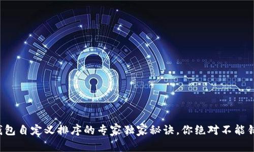 TP钱包自定义排序的专家独家秘诀，你绝对不能错过！