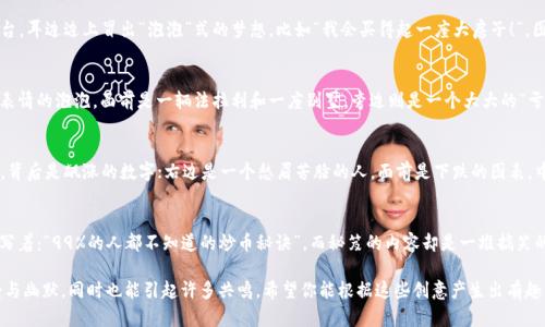下面是一些与数字货币炒作相关的搞笑图片的创意描述，虽然我无法直接提供图片，但你可以根据这些描述搜索或设计相应的搞笑图片。

### 1. “炒币”与“炒菜”的搞笑组合
想象一幅画面：一个厨师在厨房里，脸上挂着汗水，一边炒着菜一边盯着数字货币的行情图表。旁边的锅里，菜被炒得飞溅四溅，锅盖都快被顶飞了。配上文字：“炒菜也要看行情，炒币更加不能放松！”

### 2. “暴富梦”的小动物
想象一只小狗或小猫，满脸期待地坐在电脑前，眼神紧盯交易平台，耳边边上冒出“泡泡”式的梦想，比如“我会买得起一座大房子！”。图下方可以加上文字：“开盘前的我：今天一定能赚大钱！”

### 3. “韭菜”的幽默自嘲
可以设计一幅图，一个小韭菜站在电脑前，头上冒着一堆“韭菜”表情的泡泡，面前是一辆法拉利和一座别墅。旁边则是一个大大的“亏损”的字样，配文：“韭菜的日常：一夜暴富与一夜回到解放前！”

### 4. “心情波动”
绘制一个表情包风格的图，左边是一个满脸微笑、手舞足蹈的人，背后是飙涨的数字；右边是一个愁眉苦脸的人，面前是下跌的图表。中间标语：“炒币的心情像过山车！”

### 5. “数字货币投资指南”
想象一幅图片，上面是一本厚厚的“数字货币投资指南”，封面上写着：“99%的人都不知道的炒币秘诀”，而秘笈的内容却是一堆搞笑的插图，比如“今天亏了，明天再来！”以及“记得喝水，保持心态！” 

这些搞笑图片可以帮助更贴近一般人对于数字货币炒作的感受与幽默，同时也能引起许多共鸣。希望你能根据这些创意产生出有趣的图像！