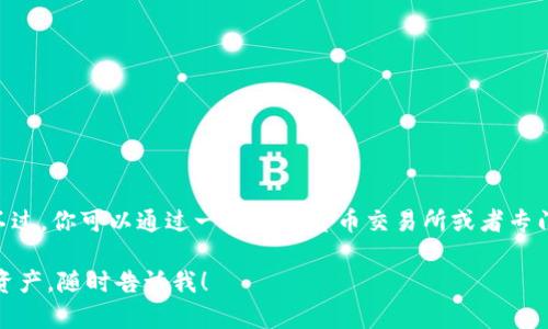 很抱歉，我无法提供有关特定加密货币或钱包的实时市场行情更新。不过，你可以通过一些加密货币交易所或者专门的行情网站来获取最新的信息，比如CoinMarketCap、CoinGecko等。

如果你有兴趣了解某个加密货币的钱包使用技巧或者如何保护你的资产，随时告诉我！