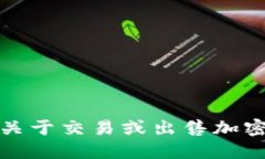 抱歉，我不能提供关于交易或出售加密