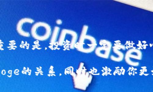 关于TP钱包中的Doge（狗狗币）是否有分红的问题，我们需要从几个方面来解析。

什么是TP钱包？
TP钱包是一个去中心化的数字资产管理工具，也可以说是一个数字货币钱包。它支持多种主流币种的存储、交易和管理。TP钱包的用户界面简洁，使用起来非常方便，适合各种层级的用户。对于许多投资者来说，选择一个安全且功能丰富的钱包是投资数字货币的重要步骤。

Doge（狗狗币）简介
狗狗币，最初是作为一种玩笑和互联网文化的象征推出的，但随着时间的推移，它已经演变成一种广受欢迎的加密货币。狗狗币有着活跃的社区和丰富的应用场景，常常被用于小额支付和打赏。许多人甚至因为它的可爱形象和风趣的历史而成为狗狗币的忠实粉丝。

Doge是否有分红？
首先，我们需要明确，Doge本身是没有分红机制的。分红通常是指某些代币或股票公司通过赚取的利润向持有者分配的一部分收益。而狗狗币作为一种加密货币，它并不涉及公司的盈利分配，因此也就没有所谓的“分红”了。

TP钱包中的Doge资产管理
虽然Doge没有分红，但这并不妨碍用户通过TP钱包进行优质的资产管理和交易。在TP钱包中，你可以方便地存储、转账和交易狗狗币。虽然没有分红机制，但你可以通过买卖狗狗币在市场中获取潜在的价格差异带来的盈利。

如何在TP钱包中使用Doge
在TP钱包中使用Doge其实非常简单。如果你是新手，下面是一些步骤，可以帮助你快速上手：
ul
    li首先，下载并安装TP钱包应用，确保从官方网站或可信的应用商店下载。/li
    li注册账户，完成基本的身份验证步骤。/li
    li创建钱包后，你可以找到狗狗币，并进行存储或投资。/li
    li通过购买或转入的方式，将Doge资产添加到你的钱包中。/li
/ul

如何通过Doge赚钱
虽然Doge本身没有分红，但投资者仍有机会借助市场的波动来获利。这里有几种常见的方式：
ul
    li买入低价时，持有以待涨：如果你有耐心，可以在市场低迷时购买狗狗币，待到上涨时再出售，可能会获得不小的收益。/li
    li参与交易：在币圈有许多交易所，用户可以通过交易狗狗币与其他加密货币赚取利润。/li
    li和朋友分享：如果你真的喜欢Doge，还可以通过推广让其他朋友也参与进来，获取一定的推荐奖励。/li
/ul

总结
在TP钱包中，狗狗币是一个相对安全的数字资产管理选项，虽然它没有分红机制，但依然可以通过市场交易获取收益。最重要的是，投资时一定要做好心理准备，理解市场波动的风险。在关键时刻保持冷静，也许是你成功的重要秘诀。

总之，虽然Doge没有分红，但它的社区活跃、趣味性强，吸引了许多人的参与。希望这些内容能够帮助到你，理解TP钱包与Doge的关系，同时也激励你更好地管理你的数字资产。