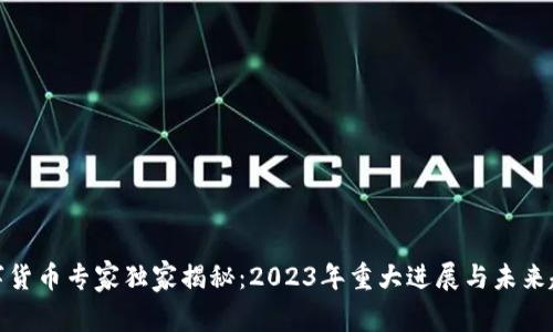 数字货币专家独家揭秘:2023年重大进展与未来趋势