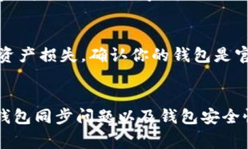 转入TP钱包的资产减少可能有多种原因，下面是一些可能的情况解析，供你参考。

1. 交易费用
在大部分区块链转账中，都会产生一定的交易费用（Gas费）。如果你在转账时没有注意到这部分费用，可能会导致你实际到账的资产少于你转出的资产。例如，某些链的Gas费波动较大，尤其是网络拥堵时，这种情况更为明显。

2. 转账延迟
有时候，资产在转入TP钱包时会经历一定的确认过程，尤其是当网络比较繁忙时，可能会有延迟。在这种情况下，虽然你的资产已经成功转账，但可能还没有完全显示在你的钱包中。

3. 网络错误或选择错误的链
确保你在转账时选择了正确的区块链。例如，如果你从某个链转账了资产，但不小心选择了错误的链（比如以太坊转到币安智能链），那么在TP钱包中是看不到这些资产的。

4. 充值地址错误
转账的地址如果填错，资产可能会被发送到不可逆的错误地址。在这种情况下，你可能无法找回这些资产。因此在转账前，一定要仔细核对地址的准确性。

5. 钱包的同步问题
有时候，钱包可能需要时间来同步区块链数据。你可以尝试刷新页面或者重启钱包应用，有时这样可以解决显示的延迟问题。

6. 钱包安全性
务必确保你的TP钱包是安全的。如果有任何安全隐患，比如你的私钥泄露、遭遇钓鱼网站等，可能会导致资产损失。确认你的钱包是官方渠道下载的，并保持良好的安全习惯。

总结
综上所述，如果你在转入TP钱包时发现资产减少，可以从交易费用、转账延迟、网络错误、充值地址错误、钱包同步问题以及钱包安全性等方面进行排查。如果经过检查后仍然存在疑问，建议联系TP钱包的客服以获取进一步的帮助和确认。