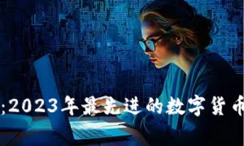 专家揭秘:2023年最先进的数字货币独家秘籍