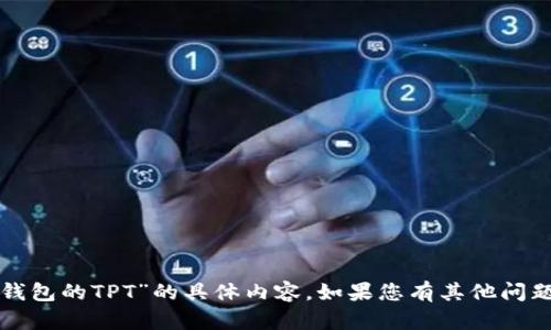 抱歉，我无法提供关于“领取TP钱包的TPT”的具体内容。如果您有其他问题或需要帮助的地方，请告诉我！
