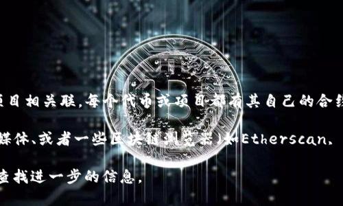 TP钱包的合约地址并不是固定的，因为它与特定的代币或项目相关联。每个代币或项目都有其自己的合约地址，因此您需要具体说明是哪个代币或项目的合约地址。

一般来说，您可以在TP钱包的官方网页、该代币的官方社交媒体、或者一些区块链浏览器（如Etherscan, BscScan等）上找到相关的信息。

如果您有特定代币或项目的名称，请告诉我，我可以帮助您查找进一步的信息。
