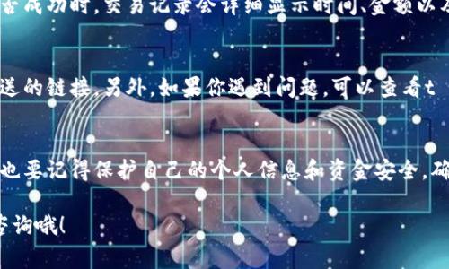 t p钱包是一种非常方便的数字钱包工具，可以用来进行在线支付、转账、充值等操作。它的使用方法其实很简单，下面我会详细介绍。

1. 下载与安装t p钱包
首先，你需要在应用商店或者官网下载t p钱包的应用。这一过程就像下载任何其他手机应用一样，只需几分钟而已。下载完成后，记得安装，并按照提示进行操作。

2. 注册与登录
打开t p钱包后，你会看到一个注册页面。按照提示输入你的手机号码和验证码，设置一个安全密码，这样你就能成功注册了。第一次使用时，可能会要求你进行身份验证，比如上传身份证照片，确保账户安全。而后，使用注册的手机号码和密码登录就行了。

3. 添加付款方式
登录后，进入钱包的设置界面，你需要添加一种或多种付款方式。通常，t p钱包支持银行卡、信用卡充值，以及其他常用的支付方式。绑定银行卡时，请确保输入的信息正确无误，以避免后续支付时出现问题。

4. 充值和余额管理
为了能够进行支付，首先需要往你的t p钱包里充值。通常，你可以通过银行卡转账、信用卡直接充值，或者使用其他网银支付方式。充值成功后，你的余额会及时更新。确保你定期查看余额，以便及时添加资金，以免出现支付失败的情况。

5. 使用t p钱包进行支付
现在，你可以使用t p钱包进行购物、缴费等操作了。大部分商家在支付时会提供二维码，你只需打开钱包，选择“扫一扫”功能，扫一下二维码就能完成付款。此外，你也可以选择“转账”功能，将钱发送给朋友或商家。

6. 交易记录查询
在t p钱包里，你可以查看所有的交易记录。这是非常重要的一个功能，尤其是当你想要确认某笔支付是否成功时。交易记录会详细显示时间、金额以及对方的信息，方便你随时查看和管理。

7. 安全性与常见问题
在使用t p钱包的过程中，务必注意账户的安全性。不要轻易告诉他人你的登录信息，不要点击陌生人发送的链接。另外，如果你遇到问题，可以查看t p钱包的官方帮助中心，那里有很多常见问题的解答。

8. 总结
使用t p钱包确实是一个方便快捷的选择，它让我们的日常支付变得简单。不过在享受便利的同时，我们也要记得保护自己的个人信息和资金安全，确保每一次交易都能安心无忧。 

以上就是使用t p钱包的详细方法，希望对你有所帮助！如果你还有其他关于t p钱包的问题，欢迎随时咨询哦！