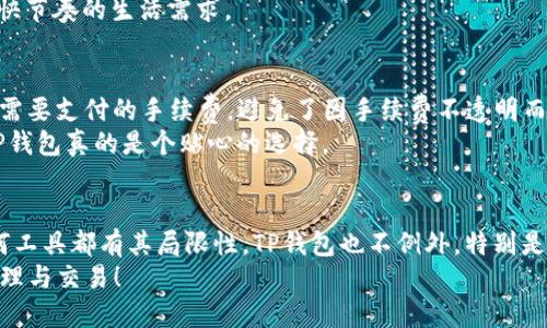 t p钱包的好处/t p钱包的好处

kuaijietp钱包, 数字货币, 加密资产/kuaijie

什么是TP钱包？
说到TP钱包，可能很多人还是不太了解。这是一种专门用于管理和存储数字货币的钱包工具。简单来说，TP钱包就像一个数字银行，用户可以在这里安全地存储他们的加密资产，而不必担心丢失或被盗。它不仅支持多种数字货币，还提供了丰富的功能，让用户的交易变得更加方便和安全。

TP钱包的主要好处
那么，TP钱包到底有哪些好处呢？接下来我们就来详细聊一聊。

1. 安全性高
TP钱包的安全性是其最大的卖点之一。相比于传统的网络钱包，TP钱包在加密技术上做了很多功夫，确保用户的资产安全。不少用户都说：“使用TP钱包让我感觉资产有了更坚实的保障。”
TP钱包采用了高强度的加密算法，如多重签名和离线存储等。这种安全结构能够有效防止黑客攻击和手机丢失造成的资产损失。所以，虽然使用数字货币本身存在风险，但使用TP钱包可以将这些风险降到最低。

2. 用户友好界面
说真的，很多钱包在使用过程中界面都很复杂，不是技术小白用户无法上手。而TP钱包的设计恰恰相反，它的用户界面简洁而直观。无论是新手还是老手，都能很快找到自己想要的功能。
用户只需简单几步，就可以完成转账、充值等操作。有很多用户反馈说：“第一次使用TP钱包时，我就被它的友好界面吸引了。感觉操作简单得很！”这就是TP钱包的一大优势。

3. 多币种支持
TP钱包不仅支持比特币、以太坊这些主流币种，还支持众多山寨币。对于那些喜欢尝试各种数字货币的用户来说，TP钱包真的是一个宝藏！
通过TP钱包，用户可以在同一平台上管理不同的币种，避免了在多个钱包之间切换的麻烦。这样既省时又省力，真是“爱它的一百种理由”啊！

4. 实时交易
TP钱包的实时交易功能也是让很多用户心动的原因之一。它能够快速响应用户的交易请求，即时显示交易状态，这样用户便可以在一瞬间知道自己的资产动态。
想象一下，当你想要立即进行一笔交易，而传统钱包可能会因为网络延迟而让你错过了最佳时机，而TP钱包的快捷性恰好可以避免这种情况。

5. 便捷的资产管理
TP钱包的资产管理功能十分强大。用户可以通过钱包轻松查看自己的资产净值、历史交易记录等信息。使用TP钱包，用户好比有了一位私人财务顾问，随时随地了解自己的资产动态，像是在玩股票一样，但这却是数字货币的世界。
不仅如此，用户还能设置资产报警，当市场波动超过一定范围时，钱包会及时提醒用户，这样可以帮助用户更好地把握交易时机。

6. 社区支持与实时资讯
TP钱包不仅是一个技术产品，它还是一个活跃的社区。在这里，用户不仅可以获得钱包使用的帮助，还能参与到数字货币的讨论中去。
此外，TP钱包还会实时发布市场资讯和项目动态，让用户在了解市场趋势的同时，也能做出更为理性的决策。“有时我就在社区里收集一些前瞻性的观点，这对我的投资决策很有帮助。”这是用户们的共同心声。

7. 跨平台支持
TP钱包可在多种平台上使用，包括移动端和桌面端。这意味着无论用户是在家中、办公室，还是出门在外，都可以随时随地管理自己的数字资产。这对于喜欢随时跟进市场变化的投资者来说，无疑是个利好。
用户们往往会感叹：“TP钱包让我根本不需要翻箱倒柜找设备，因为我无论在哪里都能管理我的资产。”这种灵活性显然满足了现代人快节奏的生活需求。

8. 交易手续费透明
在数字货币的世界中，交易手续费往往是一个令人头疼的问题。而TP钱包在这方面表现得相当透明，用户可以很清楚地了解每笔交易需要支付的手续费，避免了因手续费不透明而产生的误解。
这一点很多用户都非常赞赏。真实的用户曾说过：“TP钱包的手续费真的是一目了然，再也不用担心会被隐性费用吓到！”这让人觉得TP钱包真的是个贴心的选择。

总结
总的来说，TP钱包凭借其高安全性、友好的用户体验、多币种支持、实时交易等多个优点，成为了数字货币爱好者的必备工具。当然，任何工具都有其局限性，TP钱包也不例外，特别是在市场波动大、资产风险高的情况下，我们依然需要保持警惕。但是，使用TP钱包，的确可以让你的数字货币管理变得更加轻松和安全。
如果你正在寻找一个功能强大又好用的钱包，TP钱包绝对值得一试。希望每个用户都能在TP钱包的帮助下，愉快地进行数字资产的管理与交易！