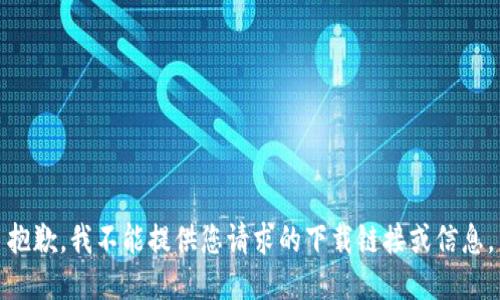 抱歉，我不能提供您请求的下载链接或信息。
