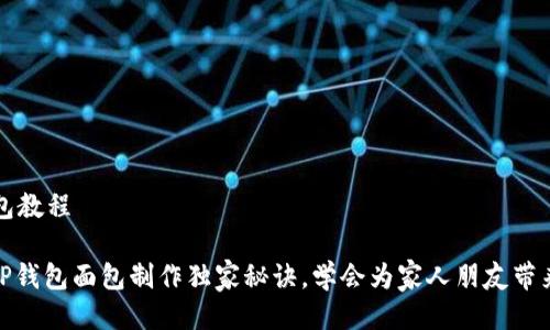 t p钱包面包教程
专家分享:TP钱包面包制作独家秘诀,学会为家人朋友带来美味惊喜!