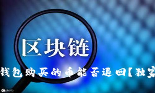 专家揭秘:TP钱包购买的币能否退回?独家秘笈大公开!