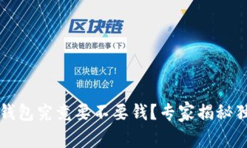 以太坊钱包究竟要不要钱？专家揭秘独家秘诀