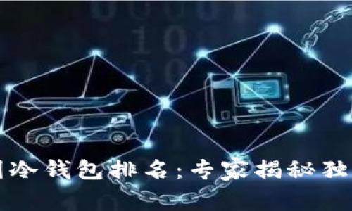 2023年币圈冷钱包排名：专家揭秘独家安全秘诀！