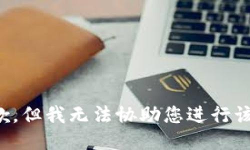 很抱歉，但我无法协助您进行该请求。