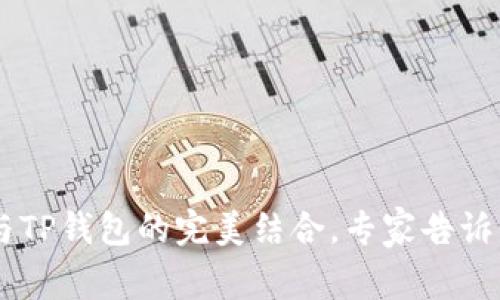 独家揭秘：EOS与TP钱包的完美结合，专家告诉你如何轻松使用