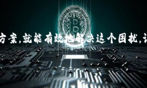 tP钱包不明Token转不了的应对指导

在区块链和加密货币的世界里，数字资产的交易是一个日常操作，但有时候，我们会遇到一些棘手的问题，比如tP钱包中出现了不明Token，导致我们无法顺利转账。让我们来一起探讨这个问题及其解决方法。

什么是tP钱包？

首先，tP钱包是一款受欢迎的数字资产钱包，支持多种加密货币的存储和交易。钱包的安全性和易用性使得越来越多的人选择它来管理自己的数字资产。在这个生态系统中，Token的种类繁多，有些是我们熟悉的，有些则是我们未曾见过的叫做“不明Token”。

什么是不明Token？

不明Token是指你在钱包中看到但不记得自己曾经购买或接收的Token。它们可能是新发行的代币、空投的Token，亦或者是一些诈骗项目的产物。这类Token通常在市场上没有明确的价值，甚至可能在某些情况下变得毫无用处。

为什么无法转账不明Token？

当你尝试将不明Token转出钱包时，可能会出现转账失败的提示。这主要有以下几个原因：

ul
    listrongToken未被支持：/strong某些Token可能在tP钱包中尚未被支持，导致无法进行交易。/li
    listrongToken余额不足：/strong即使你看似拥有不明Token，如果其实际余额不足以支付矿工费用，也无法成功转账。/li
    listrong技术问题：/strong有时候，钱包的连接问题或者用户界面的问题也可能导致无法转账。/li
/ul

如何处理这些不明Token？

如果你在tP钱包中发现不明Token，首先不要慌张。也许不明Token并不意味着不安全，以下是一些处理建议：

ul
    listrong了解Token的来源：/strong你可以在区块链浏览器中查看这个Token的合约地址、发行方信息，了解它们的背景和用途。/li
    listrong咨询社区：/strong加入一些区块链和加密货币的社交媒体群组，或者在论坛上发帖寻求帮助，大家的经验可能会帮助你做出决定。/li
    listrong保持钱包更新：/strong确保你的tP钱包是最新版本，因为有时候更新能够解决一些兼容性问题。/li
/ul

转账不明Token的Tips

如果你决定仍然要尝试转账这些不明Token，这里有几个小建议：

ul
    listrong小额尝试：/strong如果可能，先尝试转移少量的Token，看看交易是否成功，避免大额损失。/li
    listrong检查网络状态：/strong在进行转账时确认网络的状态，确保区块链网络没有问题。/li
    listrong备份重要信息：/strong在任何交易之前，确保你对你的钱包信息（如私钥、助记词）进行了备份。/li
/ul

如何避免将来再遇到类似问题？

当然，防患于未然是最好的策略。以下是一些建议，帮助你避免将来再次遇到不明Token的问题：

ul
    listrong审慎参与新项目：/strong当你打算投资新的Token或项目时，一定要进行充分的研究，了解其背景和社区反馈。/li
    listrong定期清理钱包：/strong定期检查你的钱包，删除你不再需要或不知来源的Token。/li
    listrong使用专业工具：/strong借助一些专业的Token管理工具，能够帮助你更好地管理和监控钱包中的Token。/li
/ul

总结

遇到tP钱包中不明Token转不了的问题，可能会让我们感到挫败，但只要我们冷静应对，并从中寻找合适的解决方案，就能有效地解决这个困扰。记住，安全和知识永远是投资的重中之重。在加密货币的世界里，多一份谨慎，总是没有错的！

希望这些建议能帮助你更好地管理你的数字资产，避免在未来遭遇不必要的麻烦。加油！