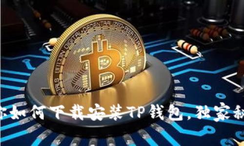 专家教你如何下载安装TP钱包,独家秘诀分享!