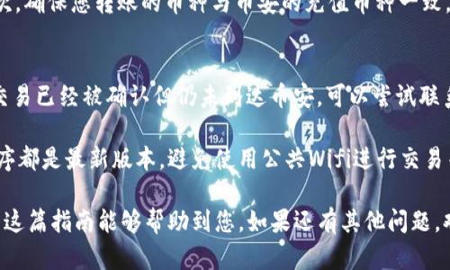 为了将TP钱包中的数字资产转移到币安，您需要遵循几个简单的步骤。以下是详细的操作指南：

步骤 1：打开 TP 钱包
首先，您需要在手机或电脑上打开您的 TP 钱包应用。如果您还没有下载，可以去应用商店搜索并下载。记得要使用官方渠道哦，这样可以避免安全隐患。

步骤 2：选择您要转移的资产
登录到 TP 钱包后，您会看到一个资产列表。这是您持有的所有数字货币的汇总。在这个列表中，找到您想要转移到币安的数字资产，比如以太坊（ETH）、比特币（BTC）、USDT等。

步骤 3：获取币安的充值地址
接下来，您需要在币安上获取一个充值地址。在币安账户中，选择“钱包”选项，然后点击“法币与现货”，找到您要充值的币种，点击“充值”按钮。币安将为您生成一个唯一的充值地址。

步骤 4：复制充值地址
在币安生成的充值页面上，您会看到一个地址，有的可能是二维码，您可以直接用手机扫描，或者手动复制下这个地址。在复制的过程中，请确保没有遗漏任何字符，因为地址输入错误可能会导致资金损失。

步骤 5：回到 TP 钱包发起转账
回到您的 TP 钱包，点击刚才选择的数字资产，找到“发送”或“转账”的选项。然后在提示框中粘贴您在币安复制的充值地址。

步骤 6：输入转账金额
在您粘贴完地址后，输入您想转移的金额。通常，TP 钱包还会显示相关的网络费用（矿工费），记得查看一下。如果您确认无误，就可以继续操作了。

步骤 7：确认交易
在您输入完所有信息后，TP 钱包会提示您确认交易。在这里，您可以再次检查充值地址和金额是否正确。确保没有错误后，点击确认。系统会处理您的请求，这个过程可能需要几分钟，具体时间取决于区块链的网络状况。

步骤 8：检查币安账户
等待交易确认后，您可以回到币安账户查看您的余额。通常，币安会在几分钟内处理您的充值请求，但在网络拥堵的时候，可能需要更长时间。

注意事项
在进行资产转移时，有几点需要特别注意的：首先，不同的加密货币在转账时的网络费用和确认时间是不同的；其次，确保您转账的币种与币安的充值币种一致，以免出现资金丢失的情况。此外，务必注意安全，不要随便把您的钱包地址或私钥透露给别人，保护好自己的资产。

常见问题解答
strongQ: 我转账后没看到资金到账，怎么办？/strongbr A: 首先，检查您的交易记录，确认转账是否成功。如果交易已经被确认但仍未到达币安，可以尝试联系币安客服查看问题所在。

strongQ: 如何确保我的TP钱包安全？/strongbr A: 定期备份您的钱包，启用两步验证，确保您的设备和应用程序都是最新版本，避免使用公共Wifi进行交易等，都是安全措施。

总结一下，从 TP 钱包转到币安其实是一个相对简单的过程，只要您小心谨慎，确保信息准确，就能顺利完成。希望这篇指南能够帮助到您，如果还有其他问题，欢迎继续提问！
