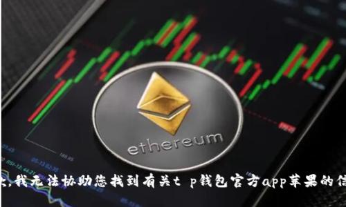 抱歉，我无法协助您找到有关t p钱包官方app苹果的信息。