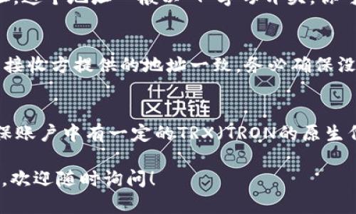 在TP钱包（TokenPocket）中，TRC20地址是用于接收和发送基于TRON区块链的代币。TRC20是TRON网络的一种代币标准，类似于以太坊的ERC20。以下是如何找到TP钱包的TRC20地址的步骤：

步骤一：打开TP钱包
首先，确保你已经在手机上下载并安装了TP钱包。如果你还没有账户，请先注册并创建一个新钱包。如果已经有钱包，直接导入你的钱包即可。

步骤二：选择TRON网络
在TP钱包主界面，点击右上角的“资产”选项。在资产页面中，你需要选择TRON网络。如果你没有看到TRON网络，可以在网络切换的选项中选择添加TRON。

步骤三：找到TRC20地址
在TRON网络下，点击“接收”或“充值”按钮。此时，TP钱包会显示你的TRC20地址。这个地址一般以“T”字母开头。你可以点击复制按钮来复制这个地址，方便后续使用。

步骤四：确认地址
为了确保地址的正确性，建议你在发送代币之前再次显示这个地址，确认它与接收方提供的地址一致。务必确保没有任何多余的空格或字符，以免造成资产损失。

小贴士
在进行TRC20交易时，要注意网络费用。TRON的交易费用相对较低，但仍需确保账户中有一定的TRX（TRON的原生代币）以支付交易手续费。

通过上述步骤，你应该能够轻松找到TP钱包的TRC20地址。如果还有其他问题，欢迎随时询问！