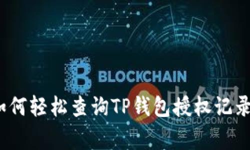 专家揭秘:如何轻松查询TP钱包授权记录的独家秘诀