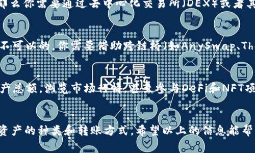 目前，TP钱包（Trust Wallet）是一个支持多种区块链资产的钱包，通常情况下，它允许用户在不同的区块链之间进行资产的管理和转移。至于TP钱包中的资产能否互相转账，其实是和具体的资产类型有关。

TP钱包的资产管理
TP钱包支持包括以太坊、比特币及其他基于ERC20、BEP20等标准的代币。在TP钱包中，你可以轻松地管理你的加密货币，并且在不同的代币之间进行操作。例如，你可以将ERC20代币转移到另一个地址，或者从不同的链上收取资产。

资产互转的细节
然而，