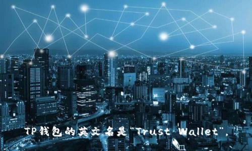 TP钱包的英文名是“Trust Wallet”。
