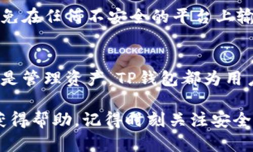 为了将 Core 主网（Core Network）添加到 Trezor钱包（TP钱包），您需要按照以下步骤进行操作。请注意，在进行任何操作之前，请确保您已备份钱包信息并确定所需的网络类型和地址。

1. 下载TP钱包
首先确保您已经下载并安装了TP钱包应用。如果您还没有，可以在官方应用商店中搜索“TP 钱包”进行下载，支持iOS和Android平台。

2. 创建或导入钱包
打开TP钱包后，您可以选择创建一个新钱包或者导入已有的钱包。如果您是第一次使用钱包，选择“创建钱包”，并按照步骤完成设置。如果您已经有钱包，选择“导入钱包”，输入相应的助记词或者私钥。

3. 找到添加新网络的选项
在主界面中，您需要找到设置选项。通常，这个选项可以在钱包的主页或菜单中找到。点击进入设置，查找“添加新网络”或“自定义网络”等按钮。

4. 输入Core主网相关信息
接下来，您将需要输入Core主网一些特定的信息，包括但不限于以下内容：
ul
    listrong网络名称/strong: Core Mainnet/li
    listrongRPC URL/strong: 输入Core主网的节点地址，比如“https://rpc.core.network”/li
    listrong链ID/strong: 你需要查找Core主网的链ID，确保输入正确。/li
    listrong符号/strong: 通常是“CORE”或者您所使用的代币符号。/li
/ul

5. 保存并切换网络
完成所有信息填写后，点击保存。您应该会看到Core主网被成功添加到您的网络列表中。现在，您可以选择切换到Core主网进行操作了。

6. 开始使用Core主网
一切设置完成后，您就可以在TP钱包中使用Core主网进行交易、查看余额等操作。不要忘记定期备份您的钱包信息哦！

注意事项
在使用TP钱包进行Core主网操作时，请务必保持对您的私钥和助记词的高度保护，避免在任何不安全的平台上输入敏感信息。同时，了解有关Core主网的最新动态和更新也十分重要。

总结
通过以上步骤，您应该能够顺利将Core主网添加到TP钱包中。无论是进行日常交易还是管理资产，TP钱包都为用户提供了一个便利的平台。希望您在使用中能够有一个愉快的体验！

如果您在过程中遇到任何问题，建议查阅TP钱包的官方支持文档或者加入相关社区获得帮助。记得时刻关注安全问题，好好保护自己的资产哦！