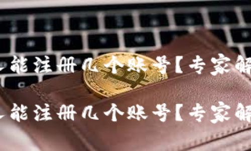 TP钱包：一个人能注册几个账号？专家解读与独家秘诀

TP钱包：一个人能注册几个账号？专家解读与独家秘诀