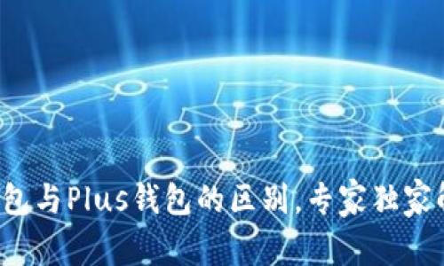 TP钱包与Plus钱包的区别，专家独家解读！