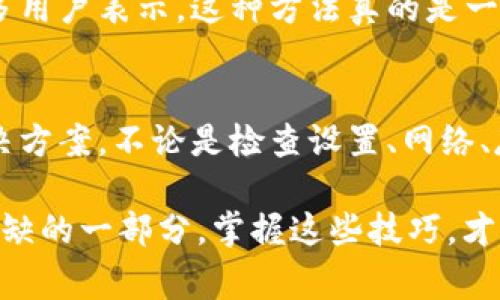 苹果手机用户在使用过程中，常常会遇到一些应用无法下载的问题，比如说“t p钱包”。这类问题一方面可能与手机的设置或系统有关，另一方面也可能是应用本身的兼容性问题。接下来，我们将分析苹果手机无法下载“t p钱包”的常见原因，并提供相应的解决方案。

一、检查App Store设置
首先，确认你的Apple ID是否正常。苹果的App Store由于安全性原因，有时会要求用户进行一些额外的验证，如果你的Apple ID过期或者遇到安全问题，可能会导致无法下载应用。

说真的，你可以尝试以下几个步骤来检查你的设置：
ul
li打开“设置”，点击右上角的头像，查看Apple ID是否正常。/li
li确保你的地区设置与t p钱包的发布区域相匹配。你知道的，不同地区的应用可能会有所不同。/li
li检查年龄限制设置，有时候未成年用户无法下载某些应用。/li
/ul

二、网络问题
网络连接也是下载应用过程中的关键。如果你的网络信号弱，或者Wi-Fi连接不稳定，也可能会导致下载“t p钱包”失败。

你可以通过以下几步来确保网络连接正常：
ul
li尝试使用不同的网络连接，比如切换到4G或更换Wi-Fi。/li
li重启路由器，看看是否能够解决网络卡顿的问题。/li
li检查手机的飞行模式是否开启，如果开启了，就不能连接网络哦。/li
/ul

三、存储空间不足
手机的存储空间也会影响应用的下载安装。如果你的手机存储空间不足，可能会导致“t p钱包”无法下载。

你可以在“设置”-“通用”-“iPhone存储空间”中查看当前的存储使用情况。接着，考虑删除一些不必要的应用或者文件，释放空间。

四、iOS版本兼容性
有时候，应用无法下载的原因也可能是由于iOS版本过低。确保你的iPhone更新到最新版本，通常情况下，开发者会在新版本的iOS中进行。

如果你的手机无法更新至最新版本，考虑查看t p钱包的最新要求，确认它是否支持你的iOS版本。可以去t p钱包的官方网站或社交媒体查找相关信息，或者请教客服。

五、重启设备
最后，如果以上方法都没有帮助，可以考虑重启设备。你知道，有时候手机的小问题，只需重启就能解决。

重启后再尝试下载“t p钱包”，看是否有所改善。即使是一些复杂的问题，简单的重启也可能带来意想不到的效果。很多用户表示，这种方法真的是一个非常有效的“秘诀”。

总结
总的来说，苹果手机下不了“t p钱包”的原因可能有很多，但大多数情况下，只需根据上述方法逐步排查，就能找到解决方案。不论是检查设置、网络、存储空间，还是更新系统，再加上简单的重启，问题大多数情况下都能解决。

如果你还有其他的下载问题，或者想了解更多的使用技巧，随时欢迎和我讨论！毕竟，手机已经成了我们生活中不可或缺的一部分，掌握这些技巧，才能让生活更加便利。你觉得呢？