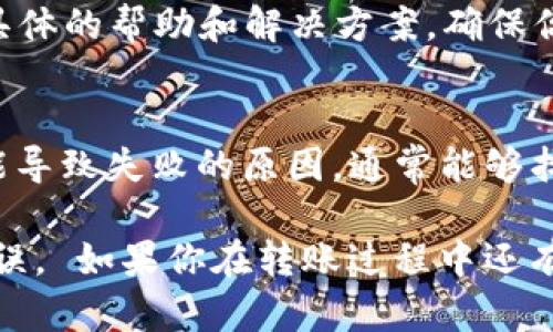 如果你在使用TP钱包进行转账时遇到提示“操作失败”，可能会感到很困扰，特别是如果你急需完成一笔交易。不过别担心，接下来我将为你列出一些可能导致这个问题的原因以及相应的解决方法。

常见原因一：网络问题
首先，你需要确认一下自己的网络连接是否稳定。操作失败可能是由于网络不稳定导致的。试着切换Wi-Fi或者移动数据，看看能否解决问题。

常见原因二：余额不足
另一个常见的问题就是你的TP钱包余额不足以覆盖转账金额以及相关的手续费。在进行大额转账前，记得检查一下你的钱包余额。

常见原因三：目标地址错误
你输入的转账地址可能存在错误。这也是导致转账操作失败的一个重要原因。确保你复制粘贴的地址是正确的，或者手动输入时细心检查。

常见原因四：钱包版本过旧
TP钱包的应用版本如果过于陈旧，也可能导致操作失败。通常情况下，第三方平台会更新其应用以修复bug或者功能，确保你的TP钱包是最新版本，可以去应用商店检查更新。

常见原因五：系统维护或故障
有时候，TP钱包后台可能正在进行系统维护或者出现了故障。这时你可以在官网或者社交媒体上查找相关公告。如果真的是系统问题，你就只能等它修复好才能进行转账了。

常见原因六：安全验证未通过
为了安全起见，TP钱包可能会要求用户进行某些安全验证，比如验证码、指纹识别或者面部识别等。如果未能通过这些验证，转账自然就会失败。

解决方法：逐项排查
综上所述，当你遇到操作失败的提示时，可以逐项排查上述可能性，逐一解决对应的问题。例如，先确认网络状况，再检查余额和目标地址。如果这些都没问题，记得更新你的钱包应用，查看系统状态。

额外的建议：联系客服
如果以上方法都无法解决你的问题，建议你直接联系TP钱包的客服。通常，他们会提供更具体的帮助和解决方案，确保你的资金安全和交易顺利。

总结
在使用TP钱包进行转账时，遇到“操作失败”的提示并不可怕。通过理清思路，逐一排查可能导致失败的原因，通常能够找到解决的方法。此外，保持应用的更新和良好的网络状态，也是避免此类问题的有效策略。

希望这篇文章能对你有所帮助，当然，安全第一，操作时要小心翼翼，确保每一步都准确无误。 如果你在转账过程中还有其他问题，欢迎随时咨询！