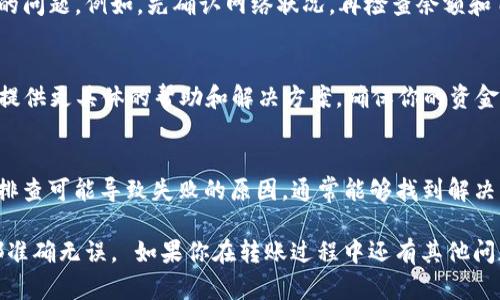 如果你在使用TP钱包进行转账时遇到提示“操作失败”，可能会感到很困扰，特别是如果你急需完成一笔交易。不过别担心，接下来我将为你列出一些可能导致这个问题的原因以及相应的解决方法。

常见原因一：网络问题
首先，你需要确认一下自己的网络连接是否稳定。操作失败可能是由于网络不稳定导致的。试着切换Wi-Fi或者移动数据，看看能否解决问题。

常见原因二：余额不足
另一个常见的问题就是你的TP钱包余额不足以覆盖转账金额以及相关的手续费。在进行大额转账前，记得检查一下你的钱包余额。

常见原因三：目标地址错误
你输入的转账地址可能存在错误。这也是导致转账操作失败的一个重要原因。确保你复制粘贴的地址是正确的，或者手动输入时细心检查。

常见原因四：钱包版本过旧
TP钱包的应用版本如果过于陈旧，也可能导致操作失败。通常情况下，第三方平台会更新其应用以修复bug或者功能，确保你的TP钱包是最新版本，可以去应用商店检查更新。

常见原因五：系统维护或故障
有时候，TP钱包后台可能正在进行系统维护或者出现了故障。这时你可以在官网或者社交媒体上查找相关公告。如果真的是系统问题，你就只能等它修复好才能进行转账了。

常见原因六：安全验证未通过
为了安全起见，TP钱包可能会要求用户进行某些安全验证，比如验证码、指纹识别或者面部识别等。如果未能通过这些验证，转账自然就会失败。

解决方法：逐项排查
综上所述，当你遇到操作失败的提示时，可以逐项排查上述可能性，逐一解决对应的问题。例如，先确认网络状况，再检查余额和目标地址。如果这些都没问题，记得更新你的钱包应用，查看系统状态。

额外的建议：联系客服
如果以上方法都无法解决你的问题，建议你直接联系TP钱包的客服。通常，他们会提供更具体的帮助和解决方案，确保你的资金安全和交易顺利。

总结
在使用TP钱包进行转账时，遇到“操作失败”的提示并不可怕。通过理清思路，逐一排查可能导致失败的原因，通常能够找到解决的方法。此外，保持应用的更新和良好的网络状态，也是避免此类问题的有效策略。

希望这篇文章能对你有所帮助，当然，安全第一，操作时要小心翼翼，确保每一步都准确无误。 如果你在转账过程中还有其他问题，欢迎随时咨询！