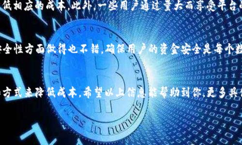 在这方面，我可以为你提供一些信息和建议，但为了确保你获得准确的信息，建议你查看TP钱包的官方网站或相关社区论坛，以获取最新的费用信息。

### 1. TP钱包概述
TP钱包是一款数字货币钱包，它支持多种加密货币的存储、转账和交易。作为一个用户友好的钱包，TP钱包吸引了很多新手和专业投资者。用户可以在这个平台上方便地进行交易。那么，在TP钱包中买币的手续费到底高不高呢？

2. 手续费的构成
在讨论TP钱包的手续费之前，我们先来了解一下数字货币交易中手续费的构成。一般来说，手续费可分为两部分：网络手续费和平台手续费。网络手续费是指在区块链上进行交易时，矿工收取的费用，通常是根据网络的拥堵情况而波动。平台手续费则是TP钱包自己收取的费用，通常是固定的或按交易金额的一定比例收取。

3. TP钱包手续费情况
根据用户反馈，TP钱包的手续费相对行业平均水平而言，并不算特别高。不过，这个费用可能会根据购买的币种、交易的额度以及网络状况有所不同。在某些情况下，尤其在网络繁忙时，手续费可能会显著增加。这对很多用户来说，尤其是小额交易时，都是需要考虑的一个因素。

4. 如何计算手续费
用户在TP钱包购买币的时候，首先需要注意的是交易的方式，比如使用法币直接购买、从其他平台转币过来购买等。这几种方式的手续费是不同的。以法币购买为例，通常TP钱包会在确认交易前显示预计手续费，用户可以根据这个信息做决定。

5. 降低手续费的策略
其实，降低手续费的方法也有不少。例如，选择在网络比较通畅的时候进行交易，或者使用一些手续费较低的代币进行交易，都会有效降低相应的成本。此外，一些用户通过量大而享受平台的手续费优惠，也是不少人选择的方式。

6. 用户体验
多数用户对TP钱包的反馈都还是相对积极的，毕竟在界面友好、操作简单的同时，手续费也在可接受的范围内。更重要的是，TP钱包在安全性方面做得也不错，确保用户的资金安全是每个数字货币用户最关心的事情。

7. 小结
总的来说，TP钱包买币的手续费相对合理，但确实会因多种因素而有所浮动。用户在选择交易时，可以多做对比，选择适合自己的时机和方式来降低成本。希望以上信息能帮助到你，更多具体内容你可以参考TP钱包的官方信息，或者在社区中询问更多经验丰富的用户。

TP钱包买币手续费揭秘：专家独家秘诀，不看后悔！