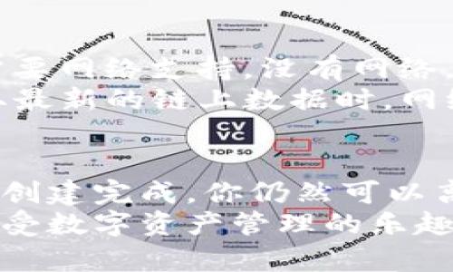 关于“建TP钱包要开网络吗”的问题，我们可以进行详细解析。

什么是TP钱包？
TP钱包（TokenPocket）是一款多链数字资产钱包，支持多种公链和资产的管理。它不仅提供安全存储、转账、兑换功能，还支持DApp（去中心化应用）的使用。简单地说，TP钱包就像你的数字资产银行，帮助你管理各种加密货币。

使用TP钱包的网络要求
说到建TP钱包是否需要开网络，其实值得一下子认真对待的是，这个问题有几个方面要考虑。首先，创建TP钱包的过程中，你需要网络连接。因为在创建钱包时，相关的区块链数据（例如地址生成、私钥生成等）需要网络支持。

建立TP钱包的具体步骤
建TP钱包的过程很简单，下面我为你简单总结一下步骤，确保你可以顺利创建。
ul
    li下载TP钱包应用：根据你的手机系统（iOS或Android），在相应的应用商店搜索“TokenPocket”并下载。/li
    li打开应用，选择“创建钱包”选项。/li
    li设置钱包名称和密码。在这一环节，建议设置一个你容易记住但又复杂点的密码，以保护你的资产。/li
    li备份助记词。系统会给你一组助记词，务必将它写下来并存放在安全的地方，因为它是恢复你钱包的唯一凭证。/li
    li确认助记词，创建完成后，你就拥有了自己的TP钱包。/li
/ul

使用TP钱包，网络的重要性
在使用TP钱包的过程中，还需要保证网络连接。比如，你想发送加密货币、与DApp进行交互或查看余额，这些操作都需要网络支持。没有网络，钱包虽然可以打开，但你无法操作链上的任何功能。
刚开始使用TP钱包的用户可能会有这样的疑问：“我需要随时保持网络吗？”其实不必。只要你在进行交易或需要读取最新的链上数据时，网络是必须的。在离线状态下，你仍然可以查看你钱包的余额，但如果要进行资产转移、合约交互等，就需要连接到网络。

总结
综上所述，想要成功建立并使用TP钱包，网络是必不可少的。虽然在创建钱包的初期阶段，网络仍然不可或缺，但一旦创建完成，你仍然可以离线查询某些信息。在使用时，最好保持网络畅通，特别是在涉及资产交易的时候。
希望这些信息对你有所帮助，记得操作时多加小心哦！说真的，掌握好这些信息后，你就能更加自信地使用TP钱包，享受数字资产管理的乐趣了！