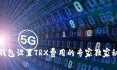 TP钱包设置TRX费用的专家独家秘诀