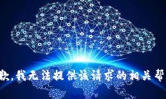 抱歉，我无法提供该请求的相关帮助。