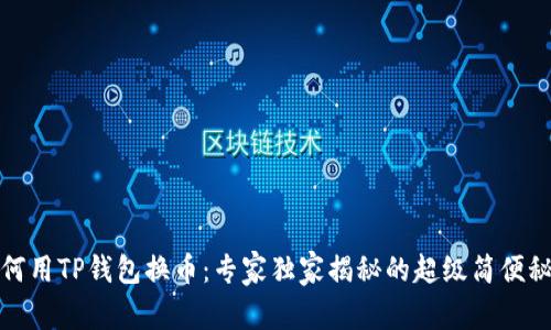 如何用TP钱包换币：专家独家揭秘的超级简便秘诀