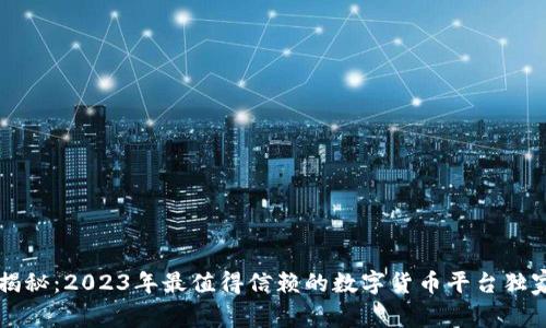 专家揭秘：2023年最值得信赖的数字货币平台独家秘诀
