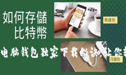 专家分享：以太坊电脑钱包独家下载秘诀，让你轻松管理数字资产