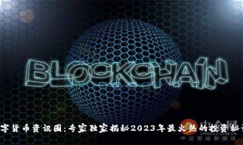 数字货币资讯圈：专家独家揭秘2023年最火热的投资秘诀！