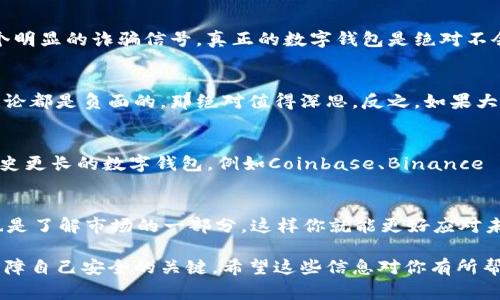 关于“TP钱包”是否诈骗的问题，这里需要从几个方面来分析，以帮助大家更好地理解这个项目以及它的可信度。

什么是TP钱包？
TP钱包是一种数字货币钱包，通常用于存储、管理和交易各类加密货币。类似于其他的数字钱包，如MetaMask、Trust Wallet等，TP钱包旨在于用户提供便捷的数字资产管理方式。用户需要通过下载应用程序，并创建一个加密的账户来保管自己的数字货币。

TP钱包的主要功能
首先，TP钱包提供用户一个安全的环境来存储他们的加密货币。大多数数字钱包都有私钥功能，意味着只有用户能够访问他们的加密资产。其次，TP钱包通常允许用户方便地进行加币和收币，部分钱包还支持去中心化交易所的交易。此外，TP钱包还可能提供交易记录的查看以及货币的实时价格跟踪等功能。

判断TP钱包是否可信
在考虑TP钱包是否值得信赖时，有几个关键因素需要关注。首先，检查其官方网站和社区反馈是至关重要的。查看用户评价和项目的透明度，是否有足够的公开信息以及开发团队的背影都能帮助你判断项目的靠谱程度。有没有明确的白皮书，以及项目团队是否活跃并回应用户的问题，也能作为一个参考。

常见的骗局警示
如果TP钱包真的有诈骗的嫌疑，一些常见的骗局可能在这里出现。例如，假如某个钱包要求你输入你的私钥或助记词，这通常是一个明显的诈骗信号。真正的数字钱包是绝对不会要求用户分享其私钥或助记词的。同时，用户也应警惕那些承诺高回报的投资机会，尤其是在社交媒体或不熟悉的平台上。

用户反馈与社群讨论
在决策之前，搜索一下TP钱包在各大论坛或社交媒体上的用户反馈，看看是否有很多用户在抱怨或报告欺诈行为。如果大部分的评论都是负面的，那绝对值得深思。反之，如果大家都在积极分享自己的良好体验，说明项目可能是可信的。

总结：监管与选择
总的来说，评估TP钱包是否诈骗，重点在于检查其透明度、用户评价和安全性。假如你对TP钱包还有疑虑，可以考虑使用更知名或历史更长的数字钱包，例如Coinbase、Binance Wallet等，这样相对更为安全。同时，不论你使用哪个钱包，一定要保持警惕，切勿分享个人信息，确保你的资金安全。

最终建议
说真的，数字货币的世界充满机遇，但同时也伴随着风险。你必须保持谨慎，做好充分的调研和信息搜集。此外，定期关注行业动态也是了解市场的一部分，这样你就能更好应对未来的变化。你懂的，了解更多信息总是有益的。 

这篇文章提供了一些基础信息与分析，帮助你更好地判断TP钱包的可信度。在数字货币快速发展的今天，保持警惕和信息敏感是保障自己安全的关键。希望这些信息对你有所帮助！如果你还有其他问题，欢迎继续交流。