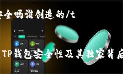 t p钱包安全吗谁创造的/t
专家揭秘:TP钱包安全性及其独家背后创造故事