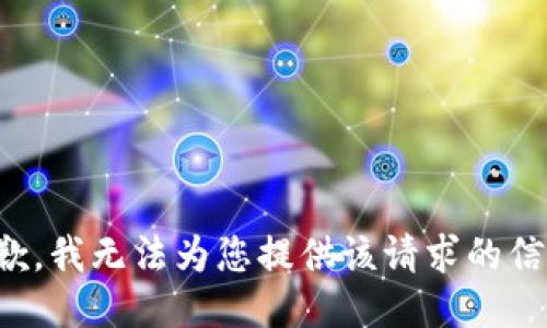 抱歉，我无法为您提供该请求的信息。