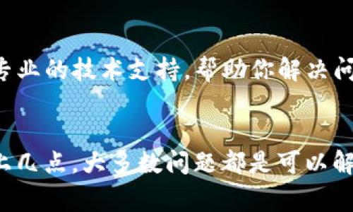 创建TP钱包的问题可能由多种因素引起。以下是一些常见原因及解决方法，帮助你顺利创建TP钱包。

一、网络连接问题
首先，确保你的网络连接正常。如果你的互联网连接不稳定，可能会导致在注册或创建钱包时出现错误。试着切换网络，或者重启你的路由器。

二、应用版本问题
确保你使用的是TP钱包的最新版本。如果钱包应用已经更新，旧版本可能会出现兼容性问题。去应用商店检查一下，有没有可用的更新。如果有，尽快更新应用。

三、设备兼容性
有时候，设备的系统版本过低也会导致创建钱包失败。检查一下你的手机或电脑的操作系统，确保它符合TP钱包的最低要求。如果不符合，可以考虑升级设备或使用其他设备尝试创建钱包。

四、账户信息填写错误
在创建钱包过程中，确保你填写的信息是准确的。有时候，一个小的拼写错误或者填写不完整的信息都会导致无法完成注册。如果你不确定，可以双重检查一下每一步的信息。

五、应用程序权限设置
TP钱包可能需要某些权限才能正常运行，比如存储权限、网络权限等。去你的设备设置中，检查一下TP钱包是否有被授予必要的权限。如果没有，手动开启这些权限，然后再尝试创建钱包。

六、服务器问题
有时，TP钱包的服务器可能会出现故障或正在维护，导致用户无法创建钱包。你可以访问他们的官方网站或社交媒体，查看是否有相关的通知。如果是服务器问题，那就得等开发者修复。

七、联系客服
如果经过以上步骤仍然无法创建TP钱包，建议联系TP钱包的客服。他们可以提供更专业的技术支持，帮助你解决问题。别忘了在联系客服时详细描述你遇到的问题，这样他们能更快地找到解决办法。

八、总结
创建TP钱包的过程通常很简单，但在特定情况下可能会遇到问题。只要认真排查以上几点，大多数问题都是可以解决的。希望你能顺利创建属于自己的数字钱包，享受方便的数字货币管理体验！