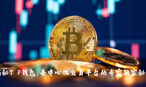 揭秘T P钱包:去中心化交易平台的专家独家秘诀