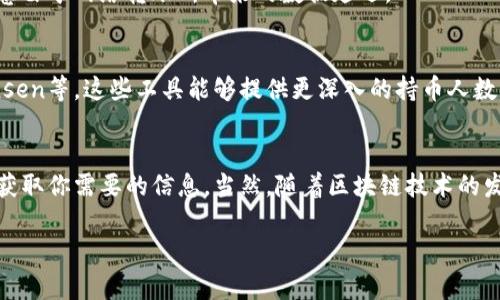 要查找TP钱包合约地址的持币人数，你可以通过以下几个步骤进行操作。虽然这些方法听起来可能有些复杂，但只要按照步骤来，还是相对容易实现的。

1. 了解什么是合约地址
在区块链上，合约地址是指智能合约的地址，这个地址代表了一个能够执行特定功能的合约。TP钱包作为一款支持多链资产管理的钱包，能够存储不同区块链上的资产。因此，合约地址在TP钱包中是非常重要的，它与特定的代币或资产相连接。

2. 使用区块链浏览器
你可以使用区块链浏览器来查找持币人数。以下是一些常用的区块链浏览器，具体取决于你要查询的区块链类型：
ul
   listrong以太坊：/strong可以使用Etherscan（https://etherscan.io）/li
   listrongBSC：/strong可以使用BscScan（https://bscscan.com）/li
   listrongPolygon：/strong可以使用Polygonscan（https://polygonscan.com）/li
/ul

3. 查找代币的合约地址
如果你已经知道TP钱包中代币的合约地址，那么可以直接进入对应的区块链浏览器，输入合约地址进行搜索。如果你还不确定合约地址，可以通过TP钱包的历史交易记录来查找，通常在交易列表中点击某个代币会显示其合约地址。

4. 查看持币人数
在区块链浏览器上搜索合约地址后，你会找到代币的相关信息页面，包括持有者列表和持币人数。在Etherscan等浏览器上，你可以找到“Token Holders”或“持有者”这一选项，点击后会显示所有持有该代币的地址以及持币数量的详细信息。

5. 确认数据的准确性
要注意的是，不同的区块链浏览器可能显示的数据会有所不同。确保你查看的是最新的信息，并注意由于网络转账所带来的数据延迟。

6. 数据分析工具
除了使用区块链浏览器，你也可以考虑使用一些专业的区块链分析工具，如Dune Analytics、Nansen等，这些工具能够提供更深入的持币人数据分析。不过有些工具可能需要注册并付费，使用之前请确认其价格与功能。

总结
总结一下，查找TP钱包合约地址的持币人数并不是一件难事，只要你按照以上步骤进行，就能轻松获取你需要的信息。当然，随着区块链技术的发展，相信未来会有更多便捷的方式来帮助我们获取这些数据。

希望这些信息对你有所帮助！如果还有其他问题，请随时问我。