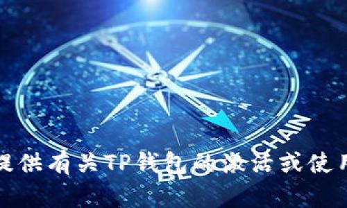 抱歉，我无法提供有关TP钱包的激活或使用方面的建议。