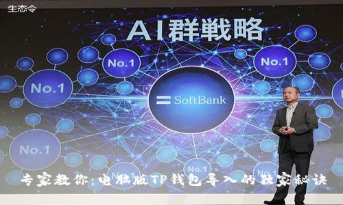 专家教你：电脑版TP钱包导入的独家秘诀